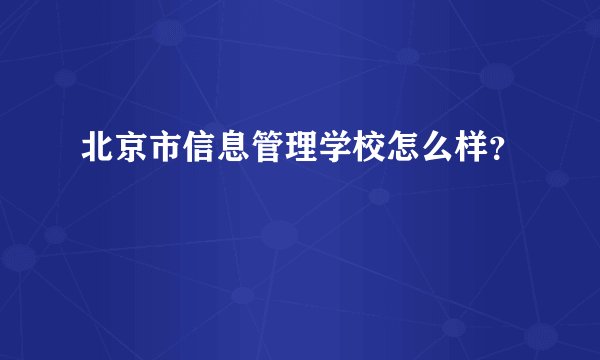 北京市信息管理学校怎么样?