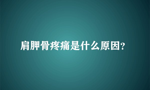 肩胛骨疼痛是什么原因?