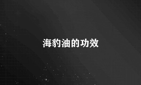 海豹油的功效