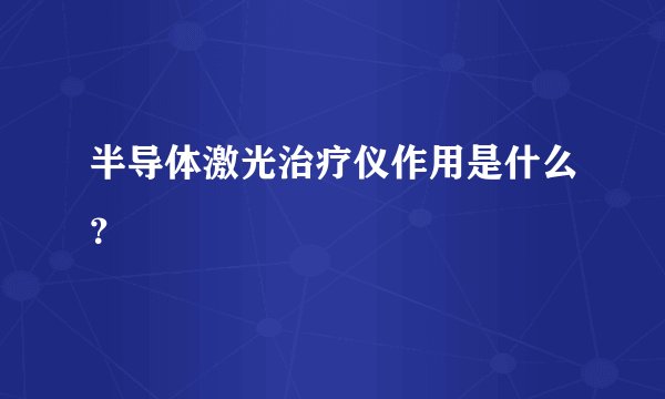 半导体激光治疗仪作用是什么?