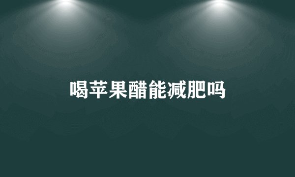 喝苹果醋能减肥吗