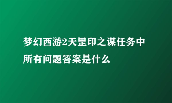 梦幻西游2天罡印之谋任务中所有问题答案是什么