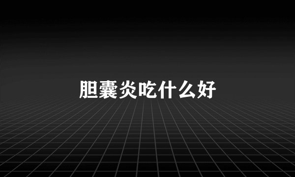 胆囊炎吃什么好