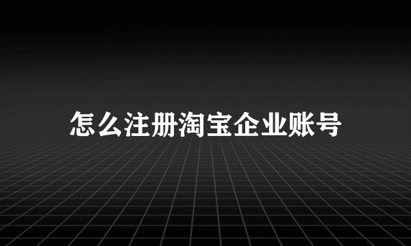 怎么注册淘宝企业账号