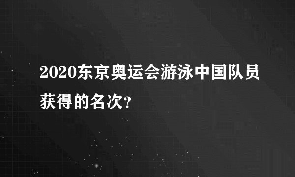 2020东京奥运会游泳中国队员获得的名次?
