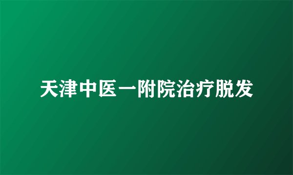 天津中医一附院治疗脱发