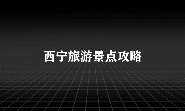 西宁旅游景点攻略