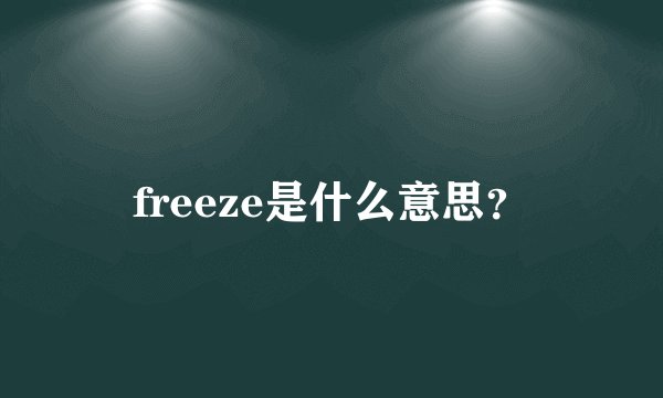 freeze是什么意思？