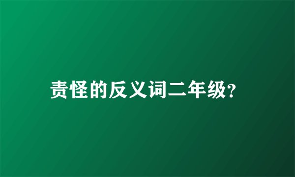 责怪的反义词二年级？