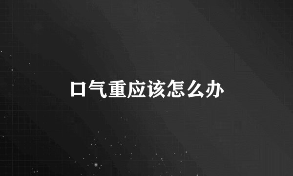口气重应该怎么办