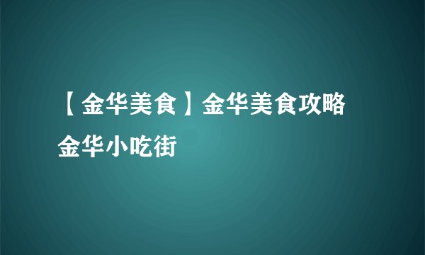 【金华美食】金华美食攻略 金华小吃街