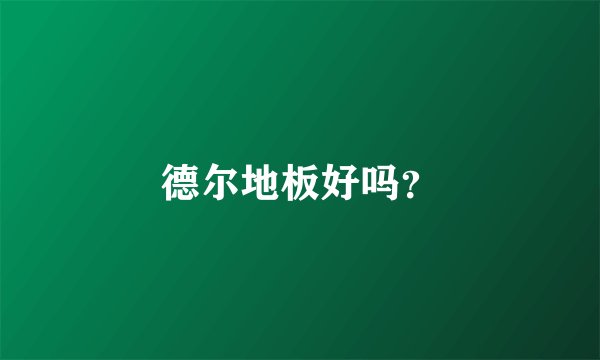 德尔地板好吗？