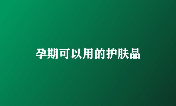 孕期可以用的护肤品