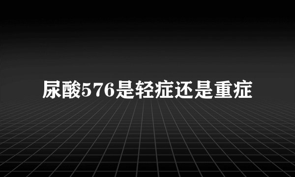 尿酸576是轻症还是重症
