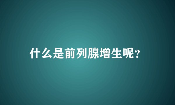 什么是前列腺增生呢？
