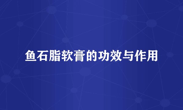 鱼石脂软膏的功效与作用