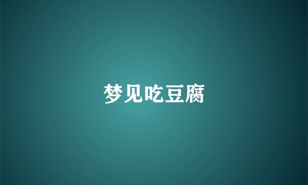 梦见吃豆腐