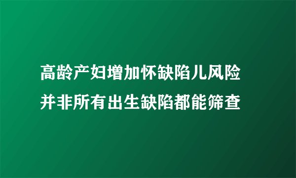 高龄产妇增加怀缺陷儿风险 并非所有出生缺陷都能筛查
