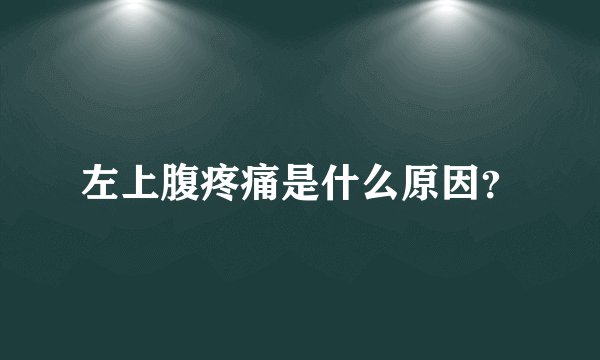 左上腹疼痛是什么原因？