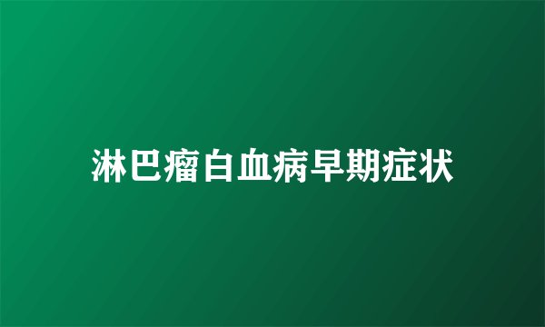 淋巴瘤白血病早期症状