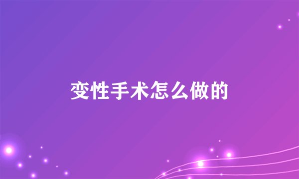 变性手术怎么做的