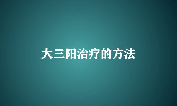 大三阳治疗的方法