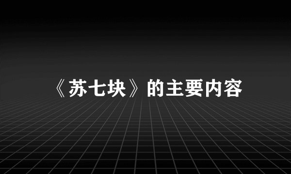 《苏七块》的主要内容