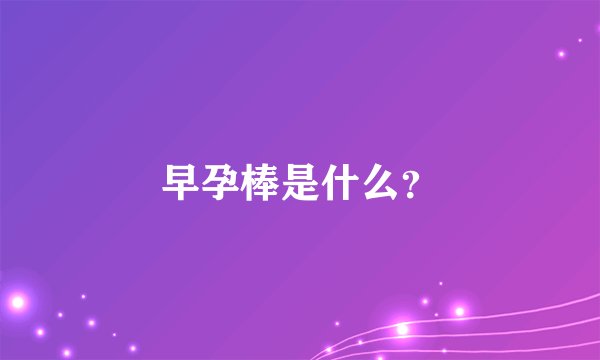 早孕棒是什么？