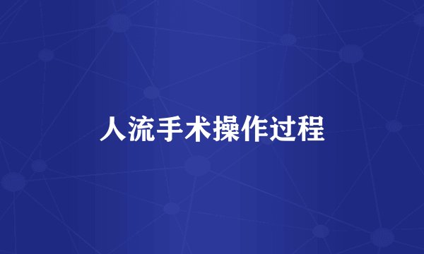 人流手术操作过程