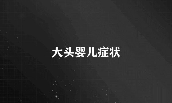 大头婴儿症状
