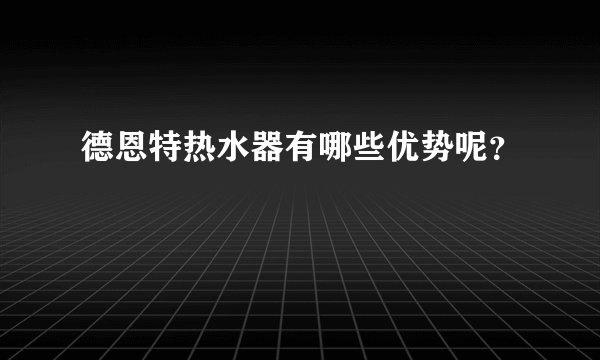 德恩特热水器有哪些优势呢？