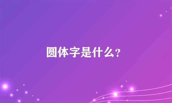 圆体字是什么？