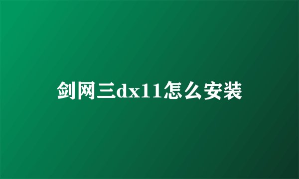 剑网三dx11怎么安装