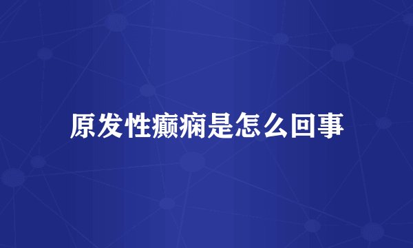 原发性癫痫是怎么回事