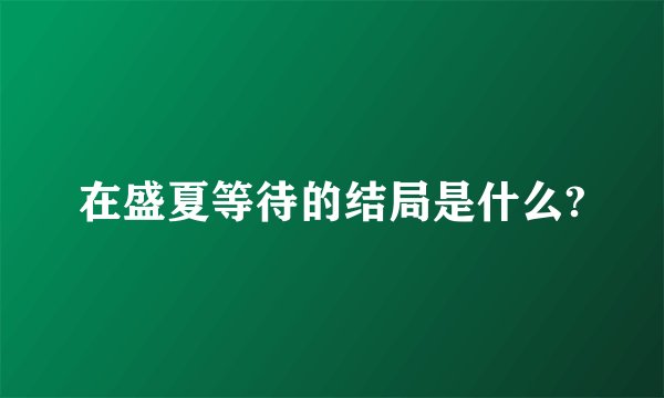 在盛夏等待的结局是什么?
