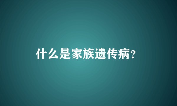 什么是家族遗传病？