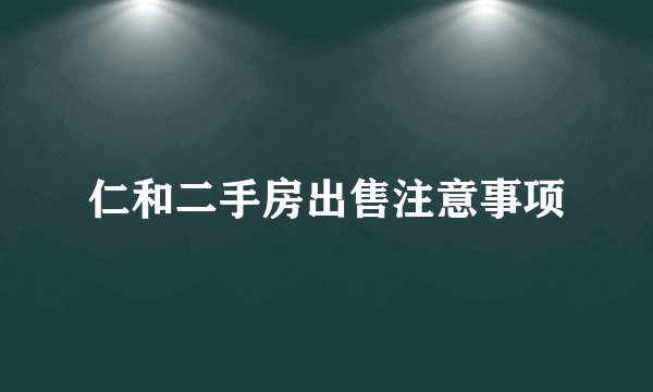 仁和二手房出售注意事项