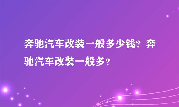 奔驰汽车改装一般多少钱?奔驰汽车改装一般多?