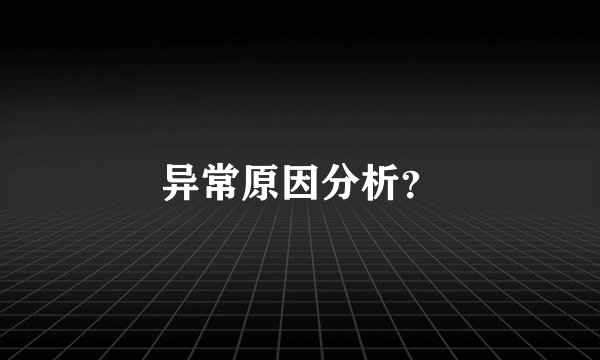 异常原因分析?