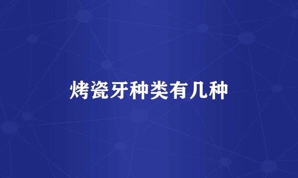 烤瓷牙种类有几种