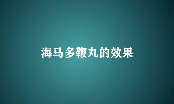 海马多鞭丸的效果