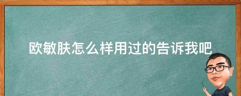 欧敏肤怎么样用过的告诉我吧