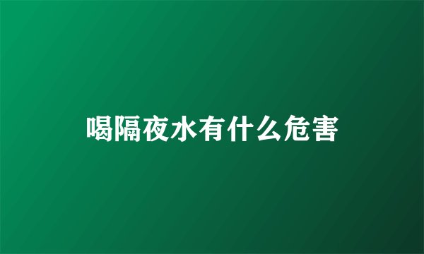 喝隔夜水有什么危害