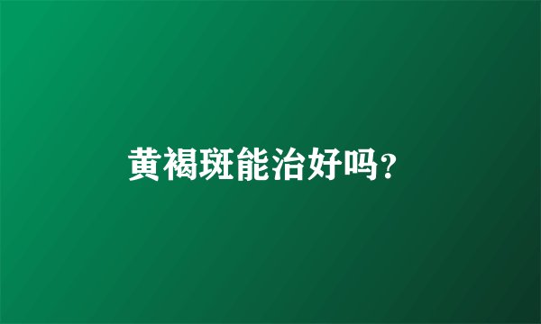 黄褐斑能治好吗?