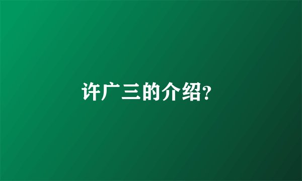 许广三的介绍？