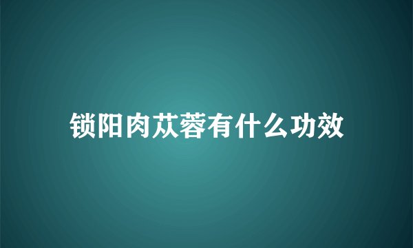 锁阳肉苁蓉有什么功效