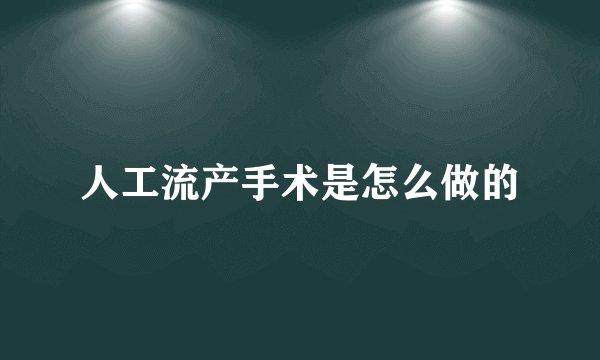 人工流产手术是怎么做的