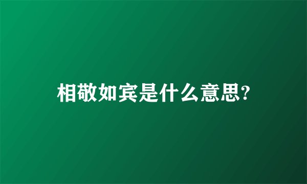 相敬如宾是什么意思?