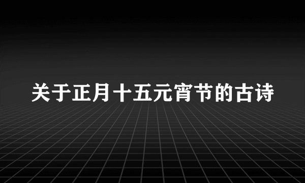 关于正月十五元宵节的古诗