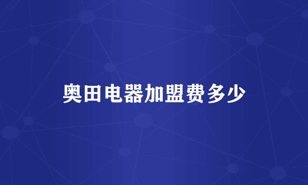 奥田电器加盟费多少